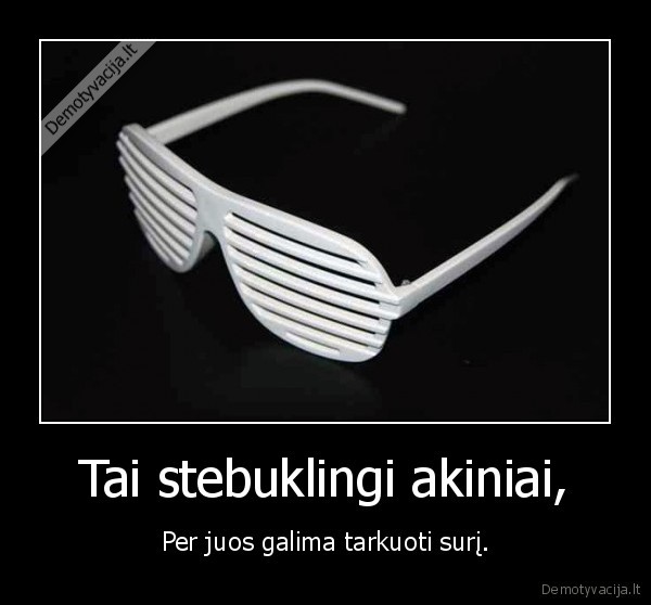 Tai stebuklingi akiniai,