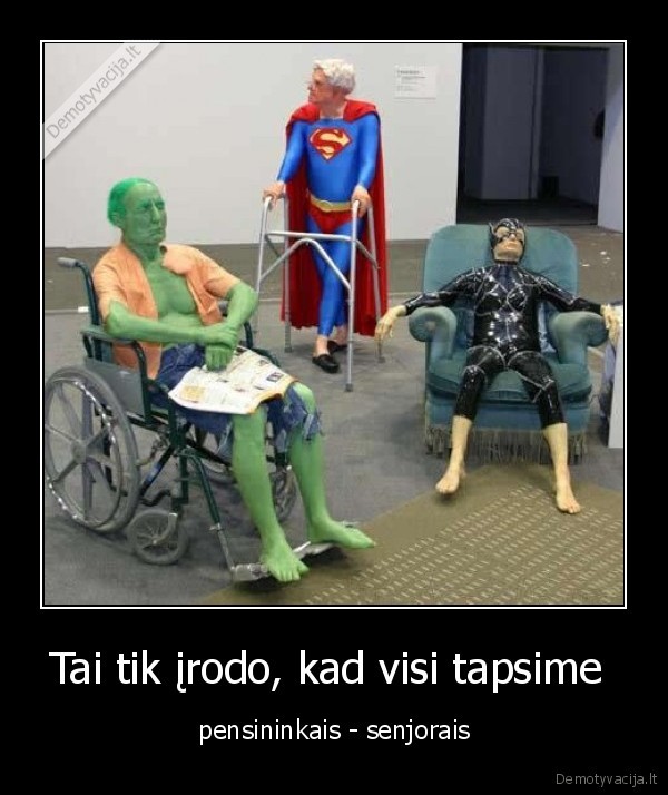 Tai tik įrodo, kad visi tapsime 