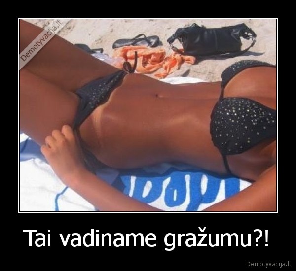 Tai vadiname gražumu?!