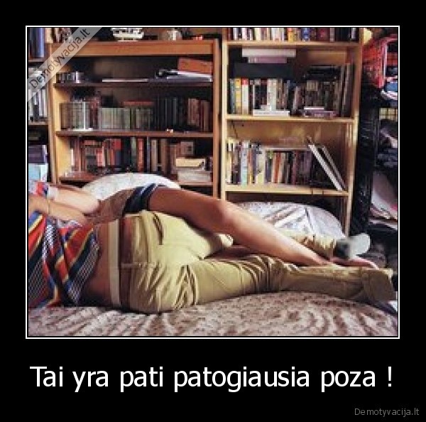Tai yra pati patogiausia poza !