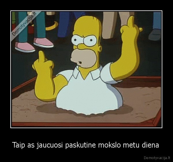 Taip as jaucuosi paskutine mokslo metu diena