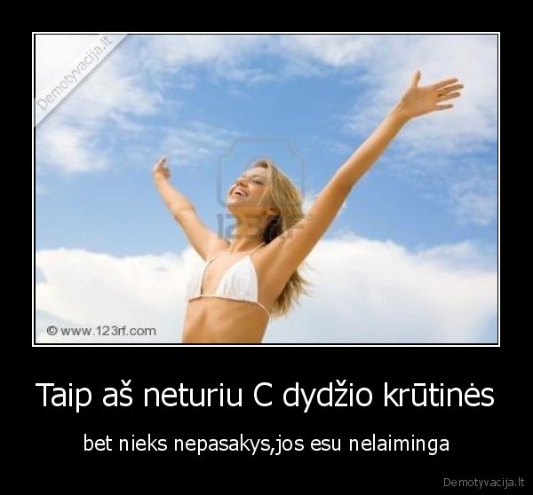 Taip aš neturiu C dydžio krūtinės