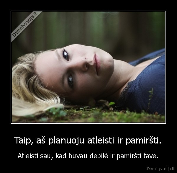 Taip, aš planuoju atleisti ir pamiršti.