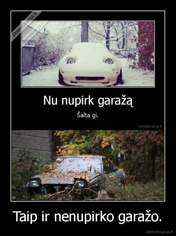 Taip ir nenupirko garažo.