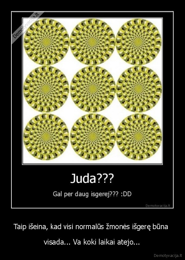 Taip išeina, kad visi normalūs žmonės išgerę būna 