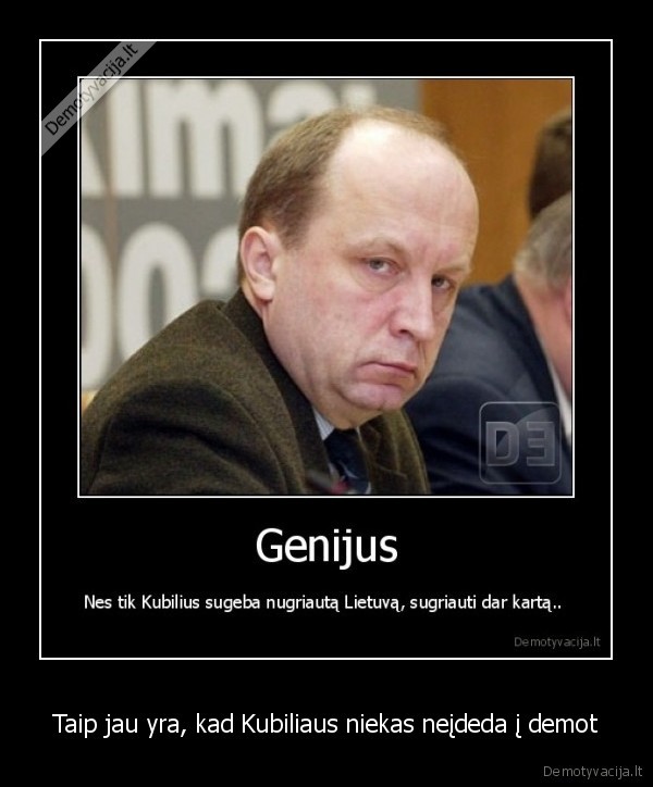 Taip jau yra, kad Kubiliaus niekas neįdeda į demot