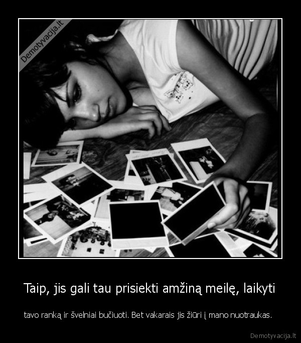 Taip, jis gali tau prisiekti amžiną meilę, laikyti