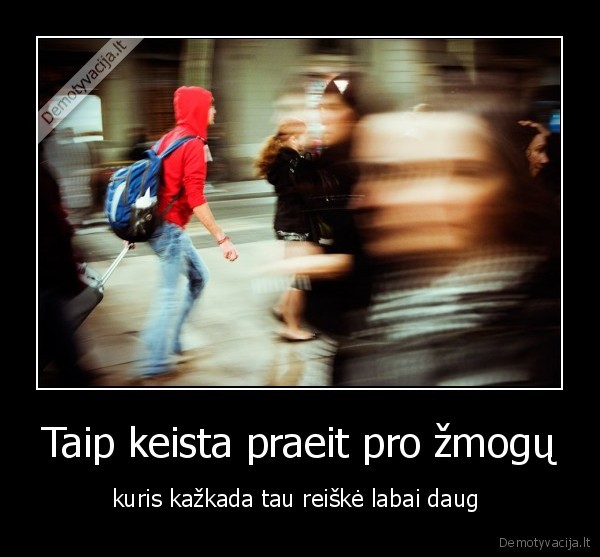 Taip keista praeit pro žmogų