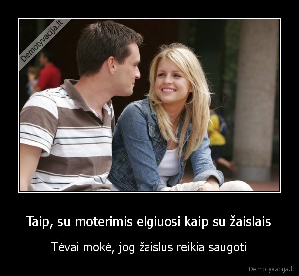 Taip, su moterimis elgiuosi kaip su žaislais