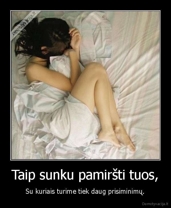 Taip sunku pamiršti tuos,