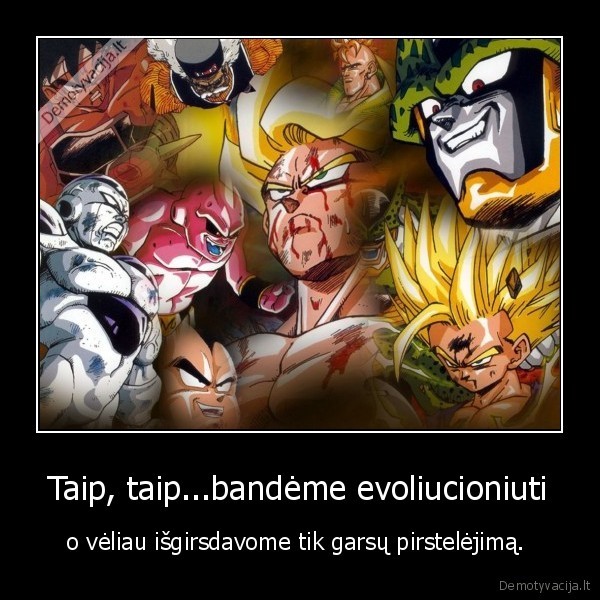Taip, taip...bandėme evoliucioniuti