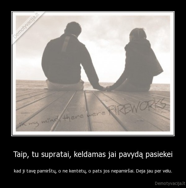 Taip, tu supratai, keldamas jai pavydą pasiekei