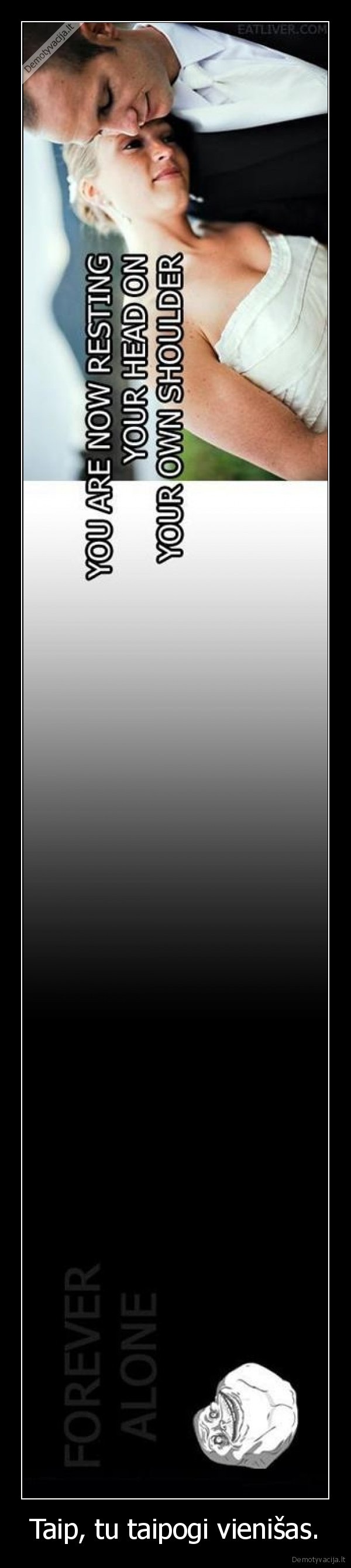 Taip, tu taipogi vienišas.