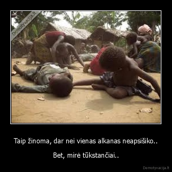 Taip žinoma, dar nei vienas alkanas neapsišiko..