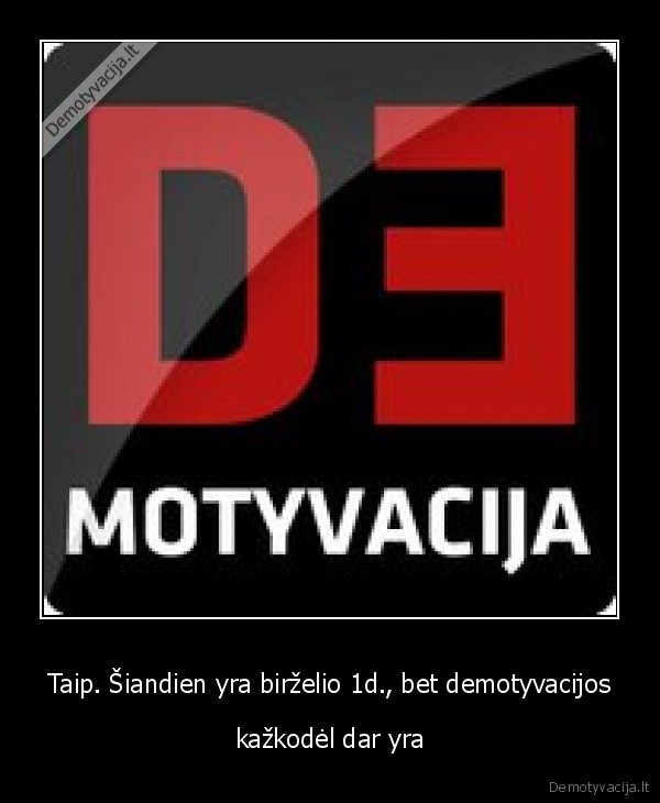 Taip. Šiandien yra birželio 1d., bet demotyvacijos