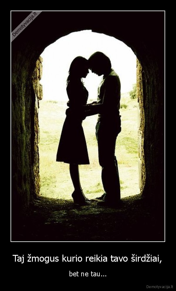 Taj žmogus kurio reikia tavo širdžiai,