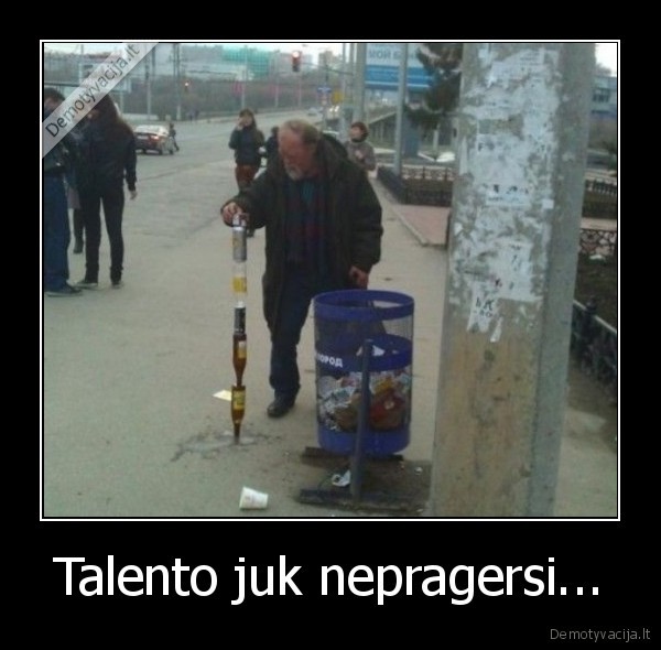 Talento juk nepragersi...