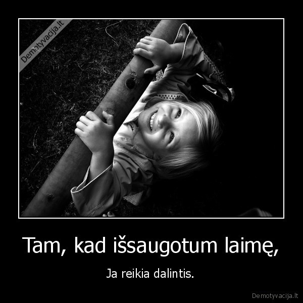 Tam, kad išsaugotum laimę,