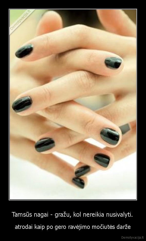 Tamsūs nagai - gražu, kol nereikia nusivalyti.