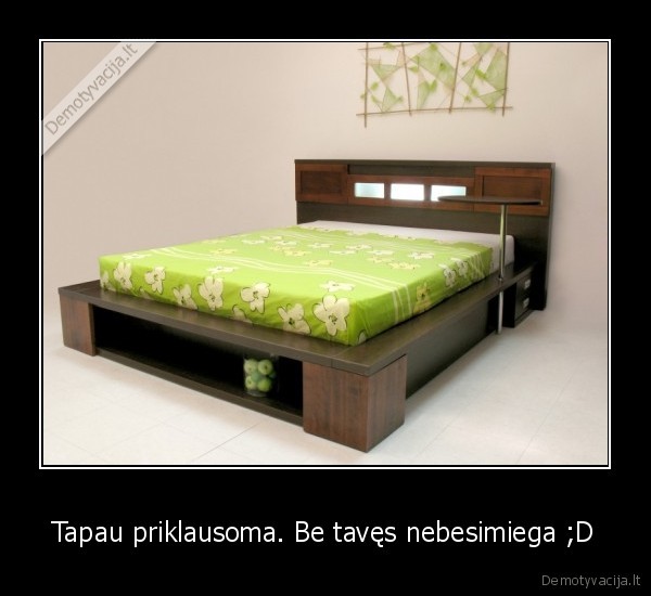 Tapau priklausoma. Be tavęs nebesimiega ;D