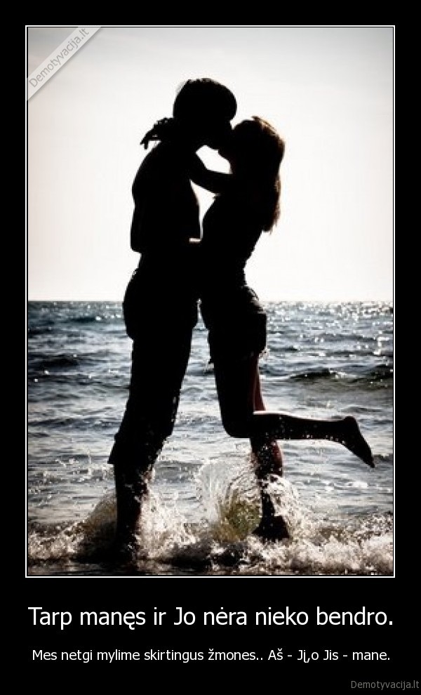 Tarp manęs ir Jo nėra nieko bendro.