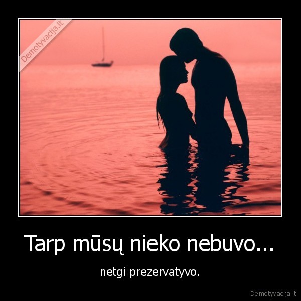 Tarp mūsų nieko nebuvo...