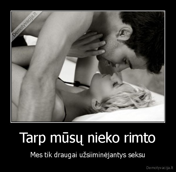 Tarp mūsų nieko rimto