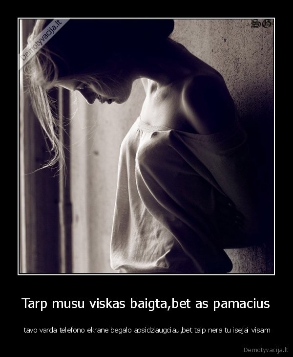 Tarp musu viskas baigta,bet as pamacius