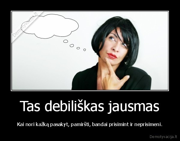 Tas debiliškas jausmas