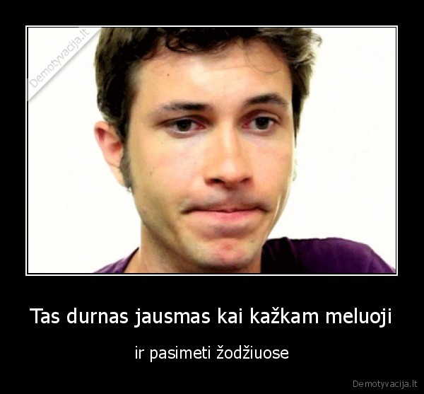 Tas durnas jausmas kai kažkam meluoji