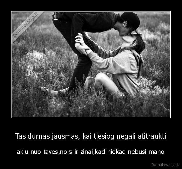 Tas durnas jausmas, kai tiesiog negali atitraukti