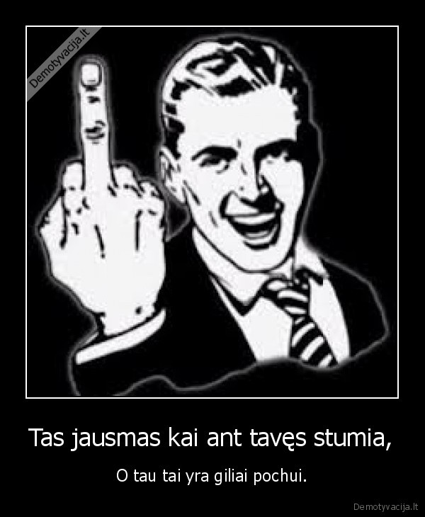 Tas jausmas kai ant tavęs stumia,