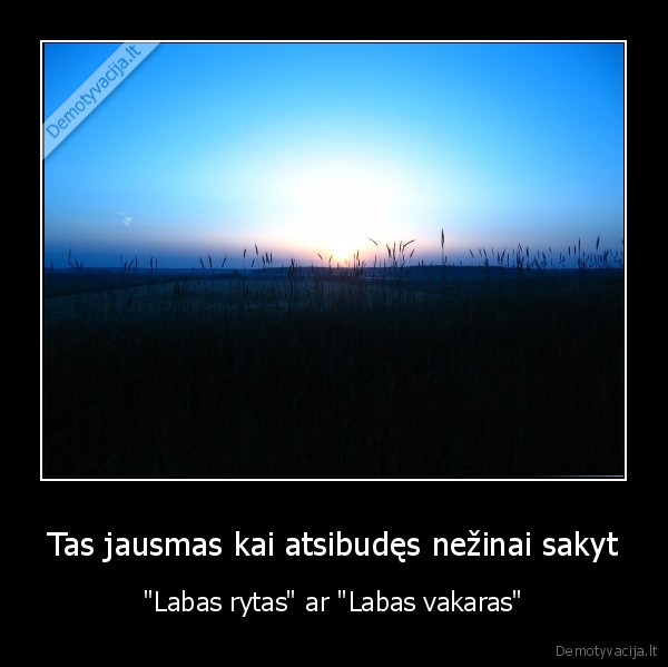 Tas jausmas kai atsibudęs nežinai sakyt