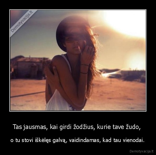 Tas jausmas, kai girdi žodžius, kurie tave žudo, 