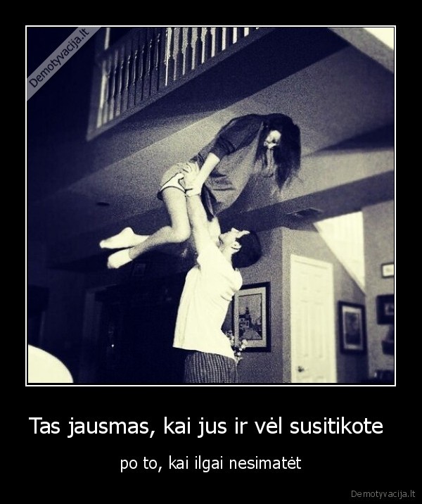 Tas jausmas, kai jus ir vėl susitikote 