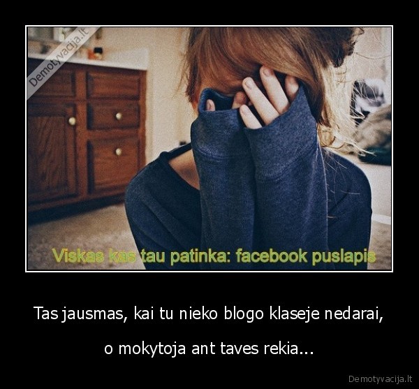 Tas jausmas, kai tu nieko blogo klaseje nedarai,