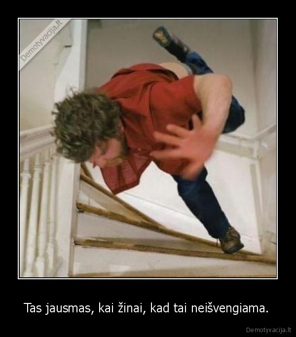 Tas jausmas, kai žinai, kad tai neišvengiama.