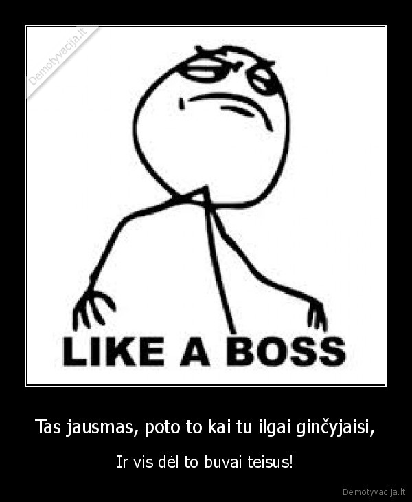 Tas jausmas, poto to kai tu ilgai ginčyjaisi,