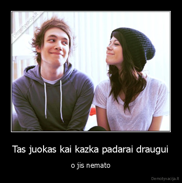 Tas juokas kai kazka padarai draugui