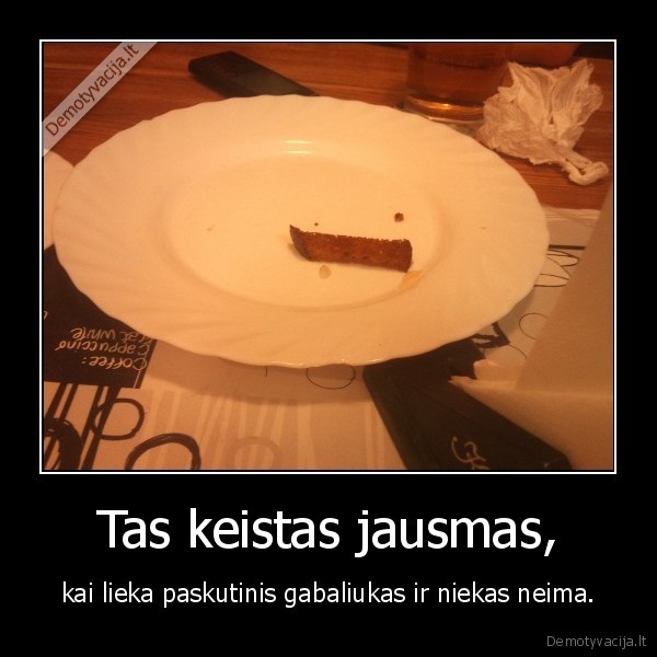 kepta, duona,keistas, jausmas,paskutinis, gabalelis,gedos, jausmas