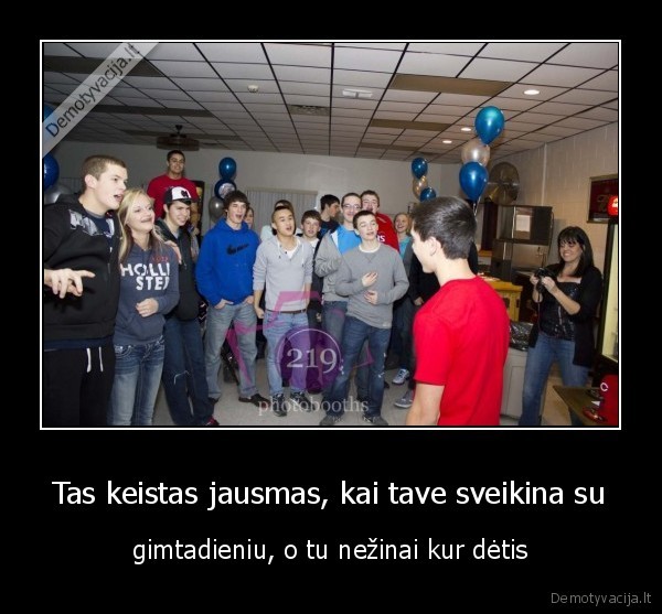 Tas keistas jausmas, kai tave sveikina su