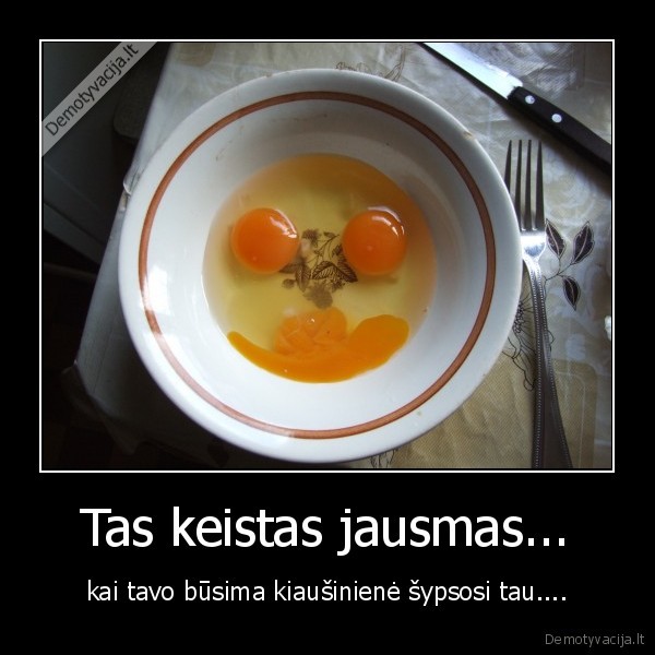 Tas keistas jausmas...