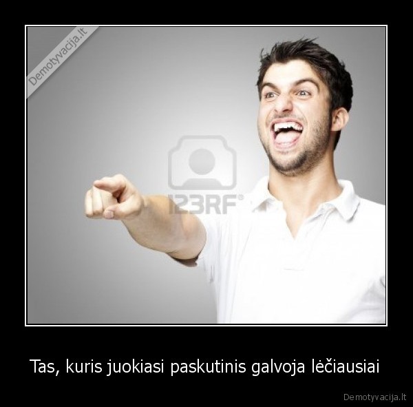 Tas, kuris juokiasi paskutinis galvoja lėčiausiai