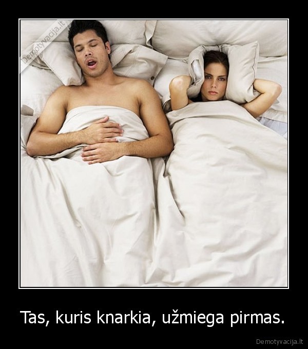 Tas, kuris knarkia, užmiega pirmas.