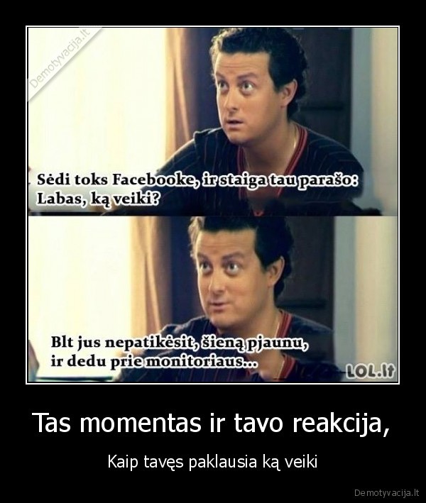 Tas momentas ir tavo reakcija,