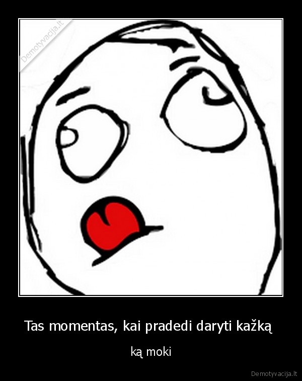 Tas momentas, kai pradedi daryti kažką 