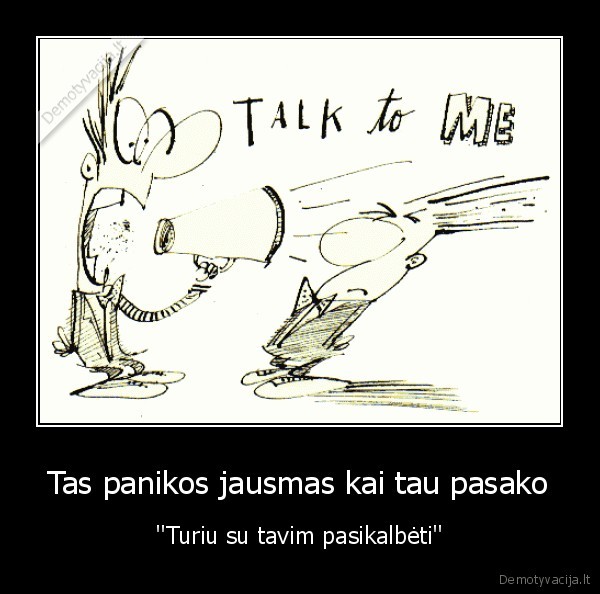 Tas panikos jausmas kai tau pasako