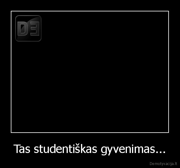 Tas studentiškas gyvenimas...