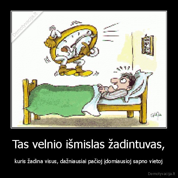 Tas velnio išmislas žadintuvas,