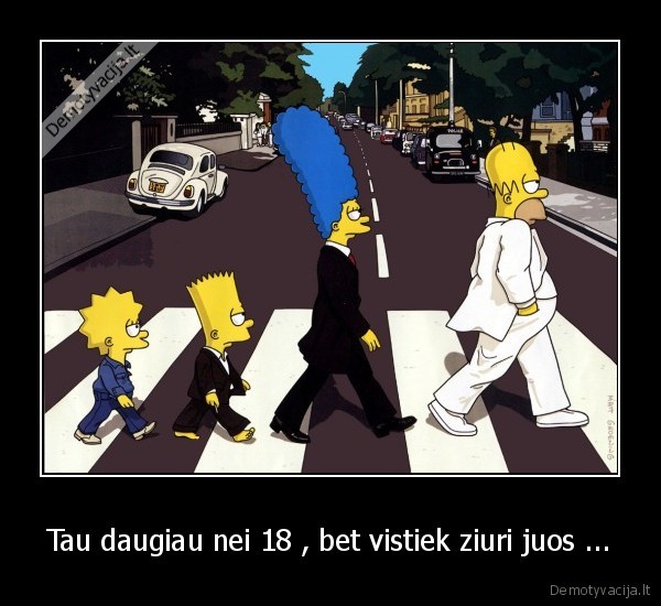 Tau daugiau nei 18 , bet vistiek ziuri juos ...